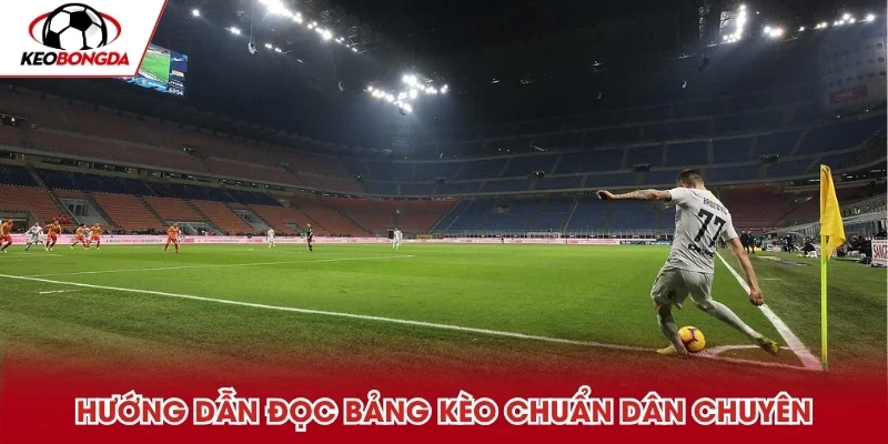 Hướng dẫn đọc bảng kèo chuẩn dân chuyên