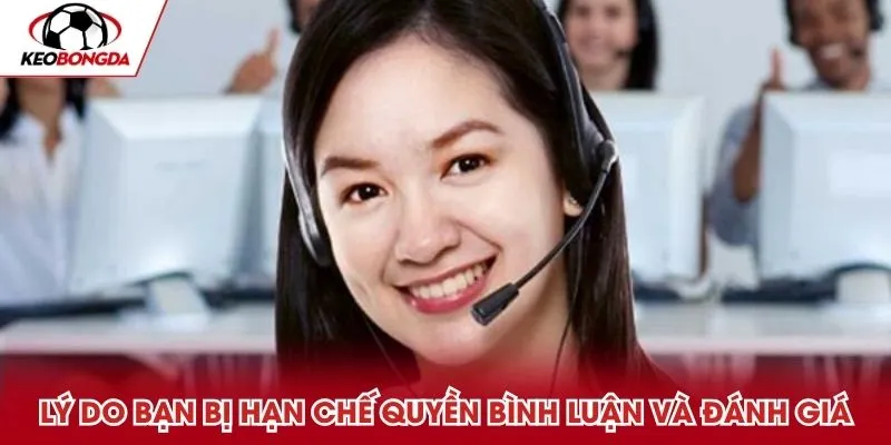 Lý do bạn bị hạn chế quyền bình luận và đánh giá