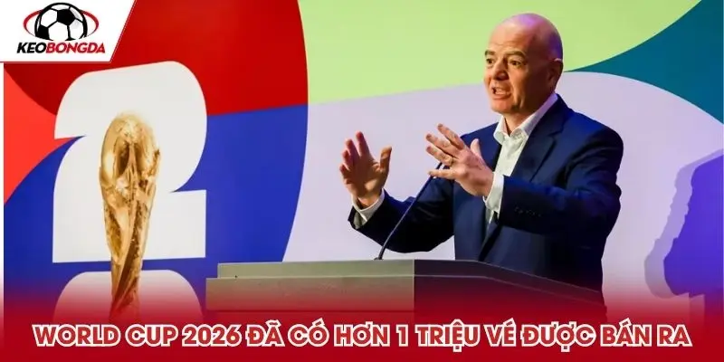 Tin tức World Cup 2026 cập nhật mới nhất đã có hơn 1 triệu vé được bán ra